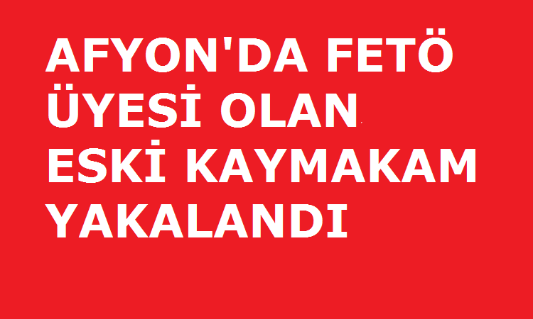 FETÖ Üyesi Eski Kaymakam Tutuklandı