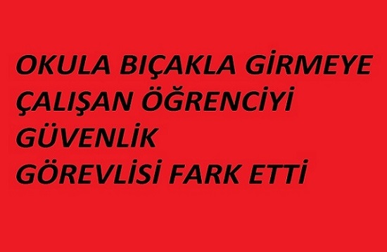 okula bıçakla girmeye kalkan öğrenciyi güvenlik fark etti