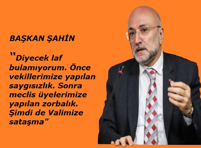 Başkan Şahin CHPnin dili sataşma zorbalık saygısızlık