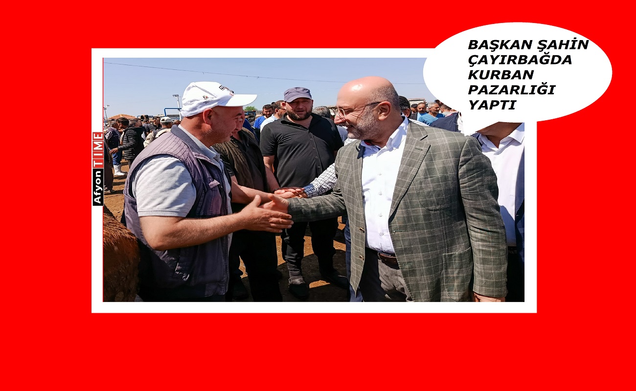 Başkan Şahin Çayırbağda Kurban pazarlığı yaptı