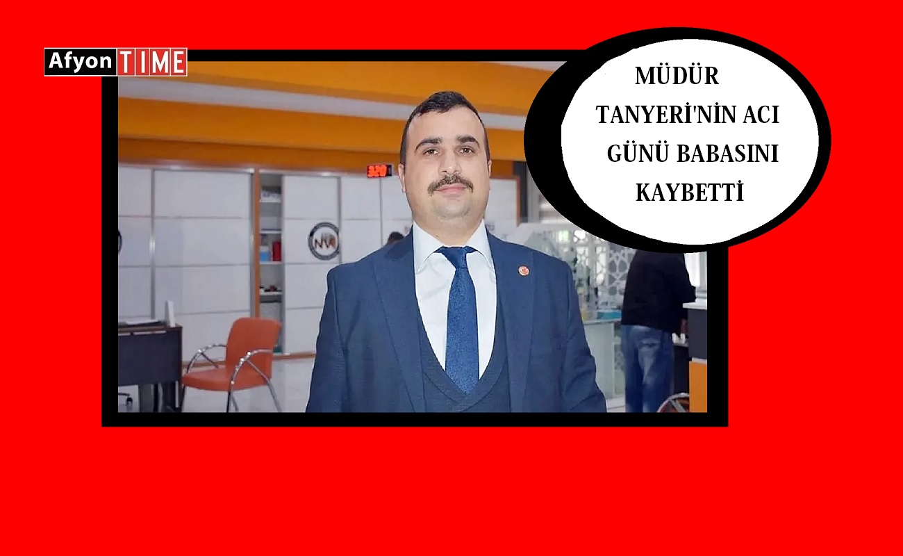 Afyonkarahisar İl Nüfus ve Vatandaşlık Müdürü Erkan Tanyeri'nin Acı Günü