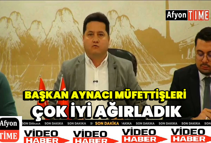 Başkan Aynacı müfettişleri çok iyi ağırladık