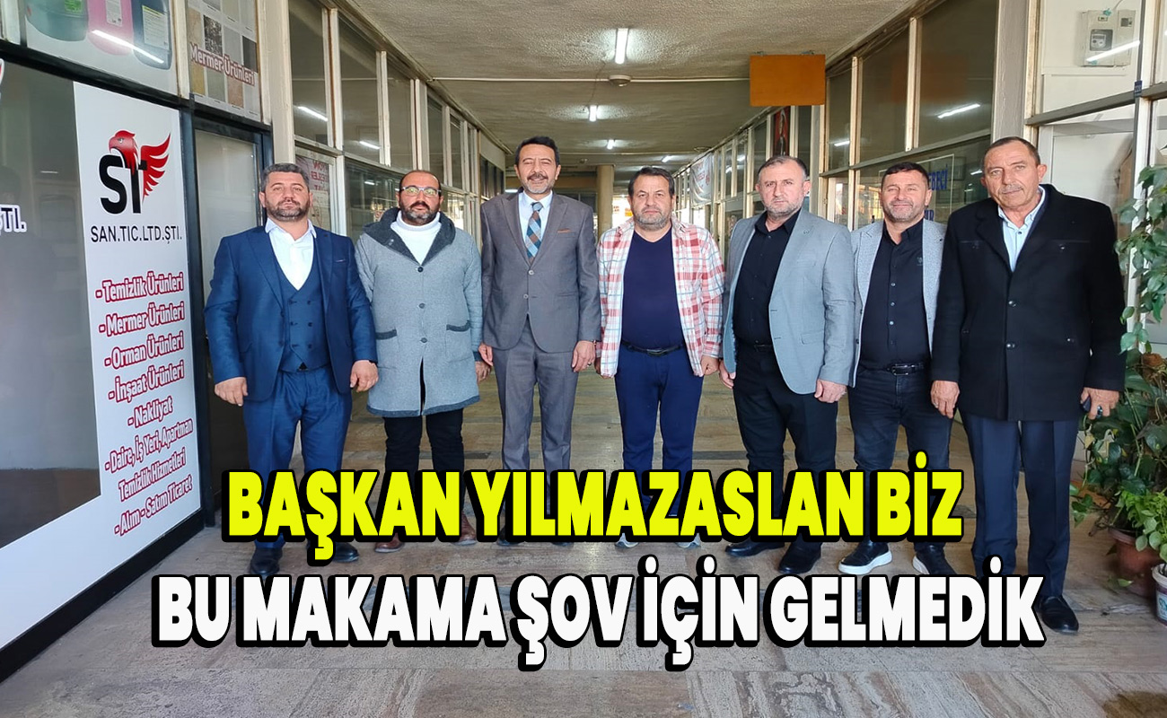 Başkan Yılmazaslan biz bumakama şov için gelmedik