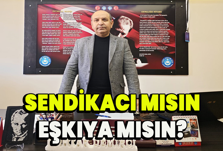Sendikacı mısın, Eşkıya mısın?
