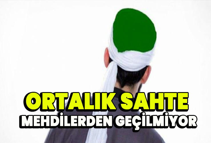 Ortalık Sahte Mehdilerden Geçilmiyor