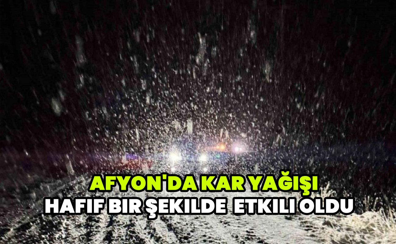 Afyon'da kar yağışı hafif bir şekilde etkili oldu