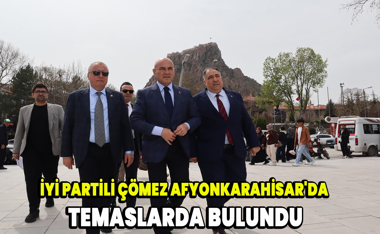 İyi Partili Çömez, Afyonkarahisar'da temaslarda bulundu