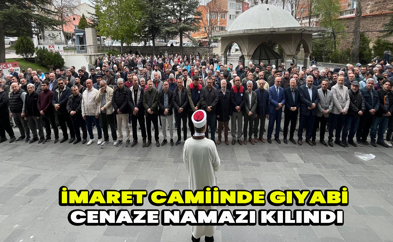 İmaret Camiinde Gıyabi cenaze namazı kılındı
