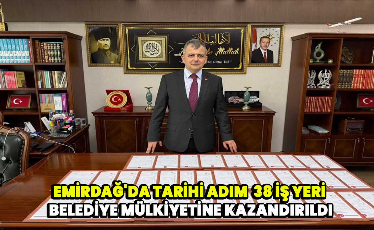 Emirdağ'da Tarihi Adım 38 İş Yeri Belediye Mülkiyetine Kazandırıldı
