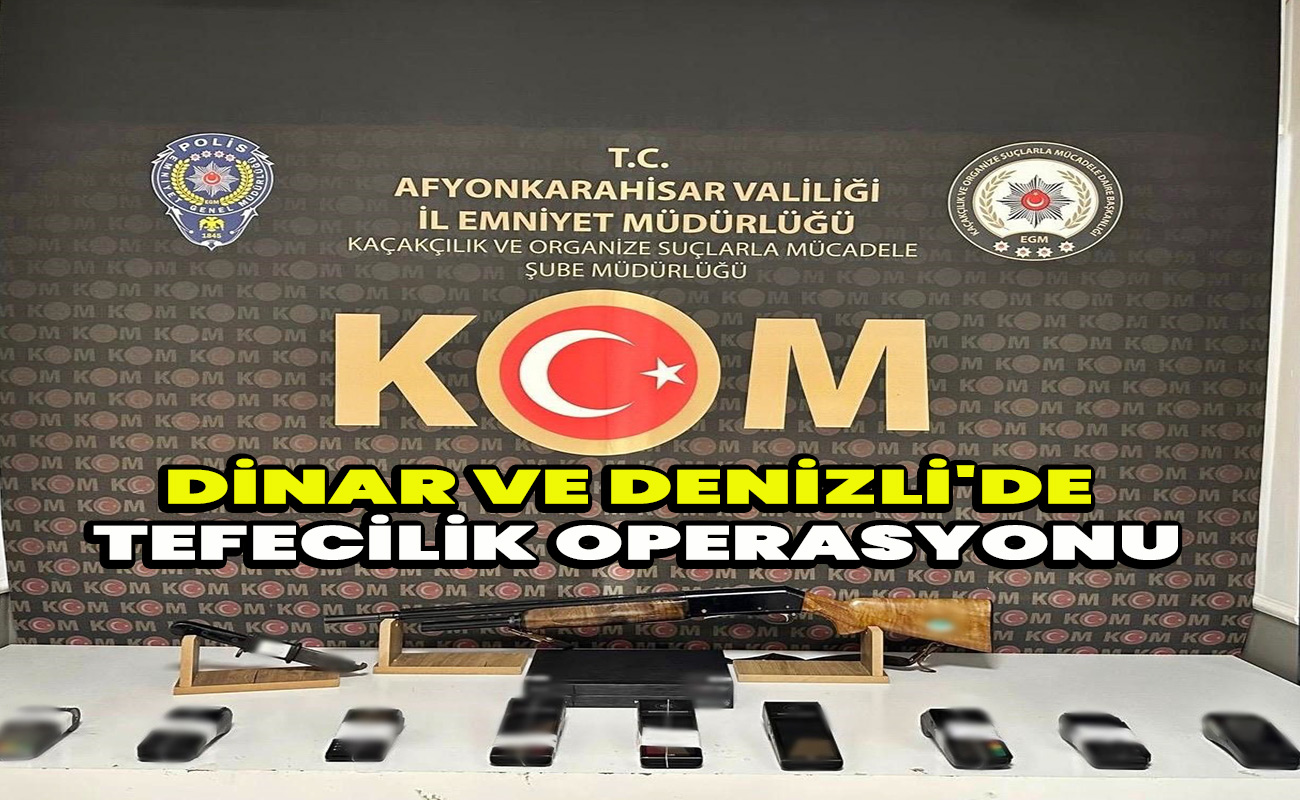 Dinar ve Denizli'de tefecilik operasyonu