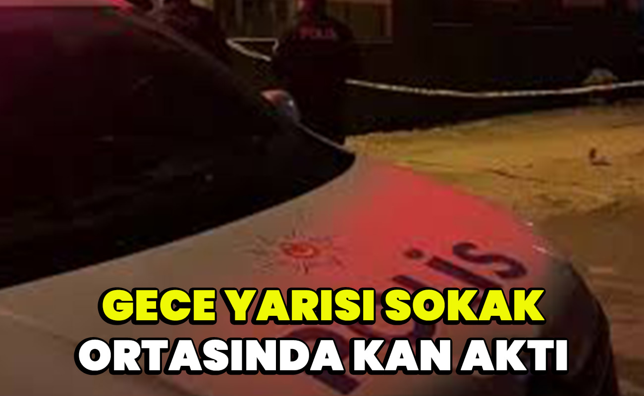 Gece yarısı sokak ortasında kan aktı!