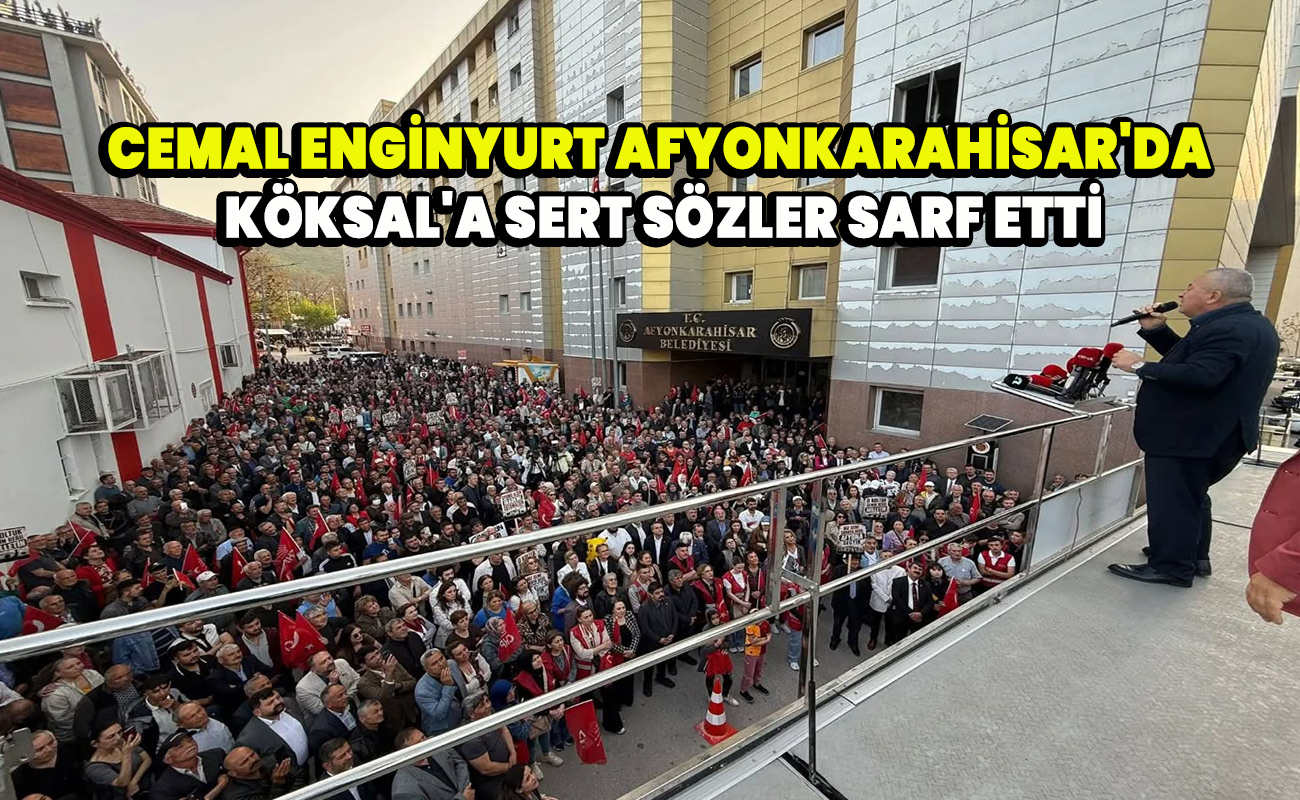 Cemal Enginyurt Afyonkarahisar'da köksal'a sert sözler sarf etti