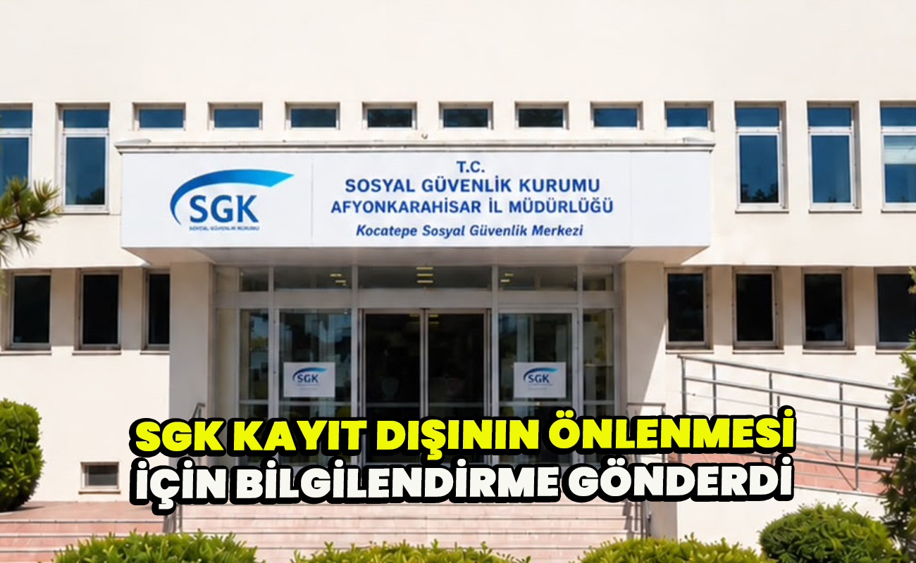 SGK Kayıt dışının önlenmesi için bilgilendirme gönderdi