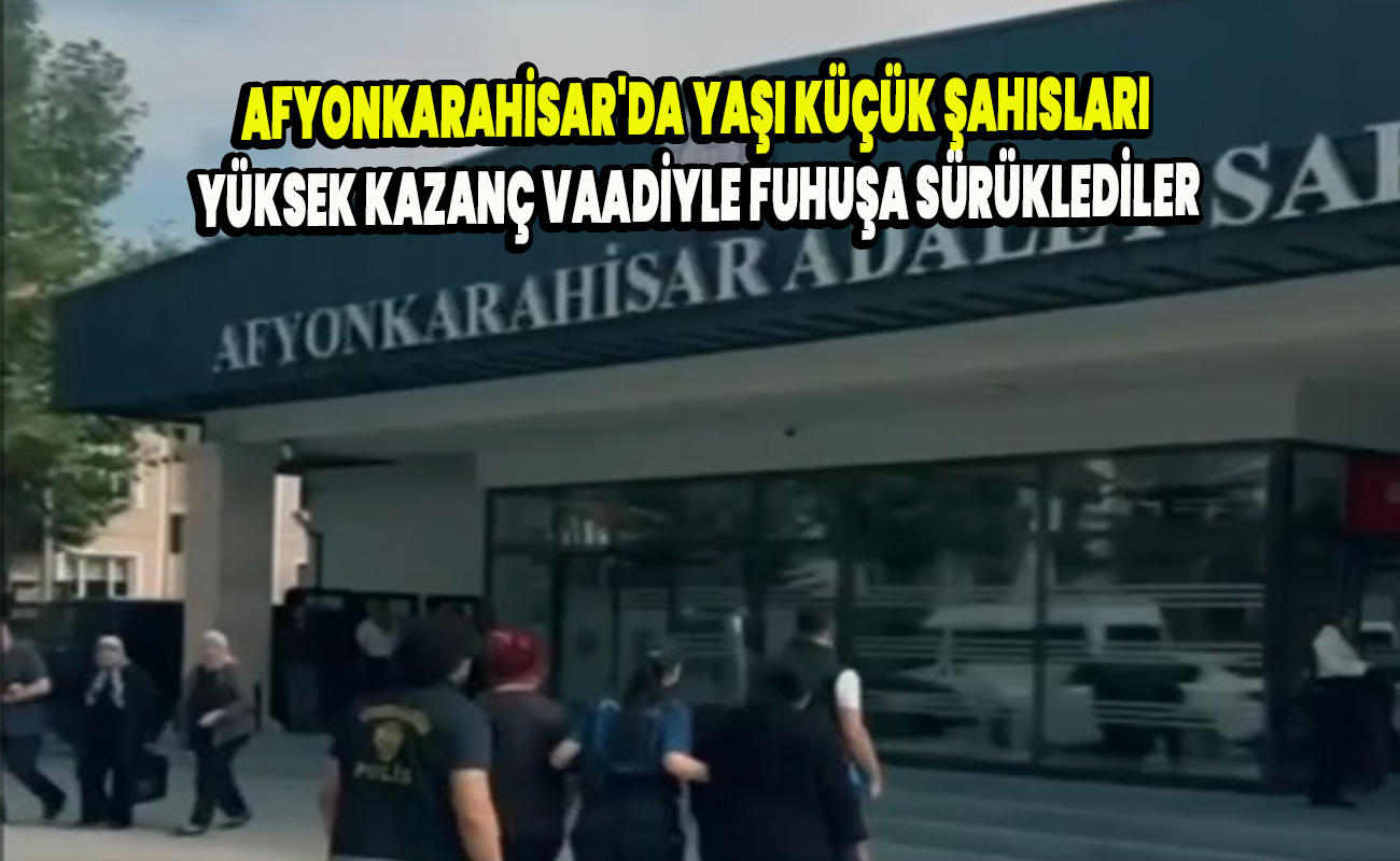 Afyonkarahisar'da yaşı küçük şahısları yüksek kazanç vaadiyle fuhuşa sürüklediler