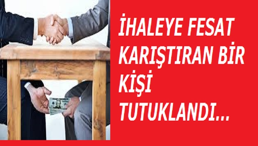 İhaleye fesat karıştırdı tutuklandı