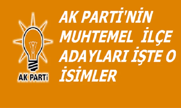 İşte Ak Partinin açıklanması beklenen İlçe  adaylarının isimleri !