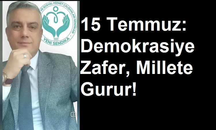 15 Temmuz: Demokrasiye Zafer, Millete Gurur!