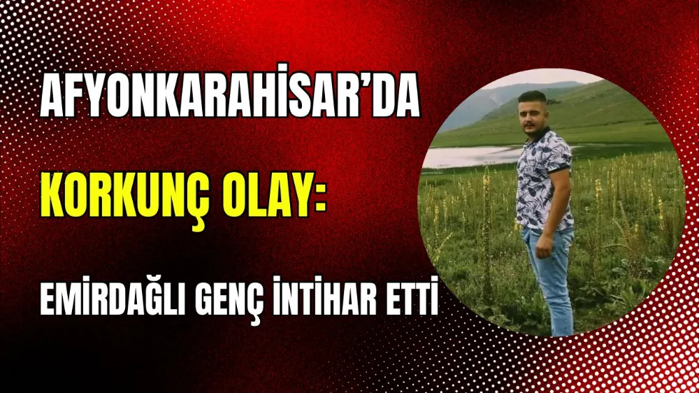 Afyon’da Korkunç Olay: Emirdağlı Genç İntihar Etti