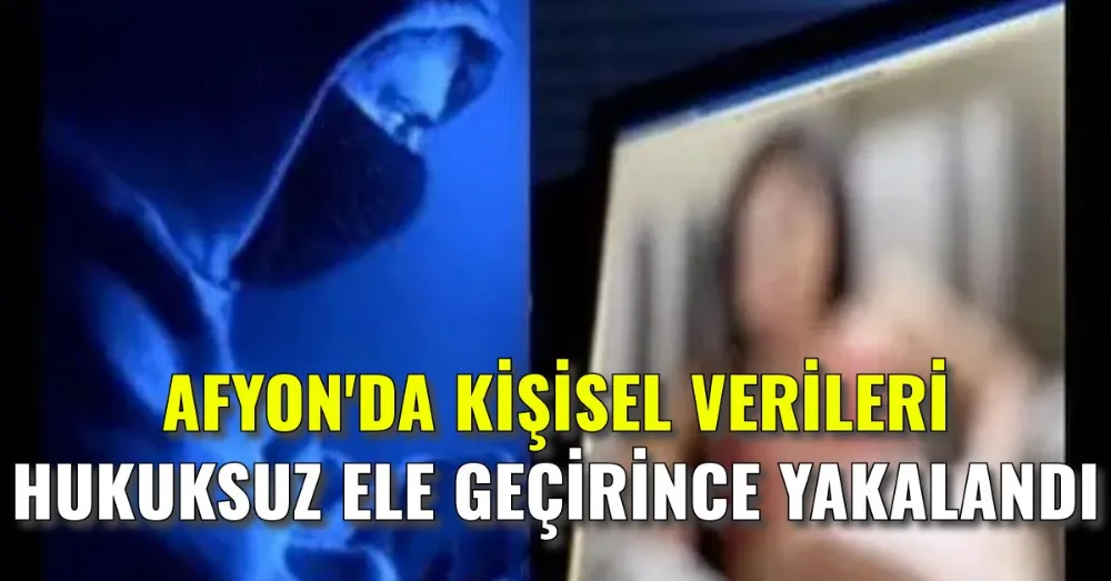 Kişisel verileri hukuksuz ele geçirince yakalandı