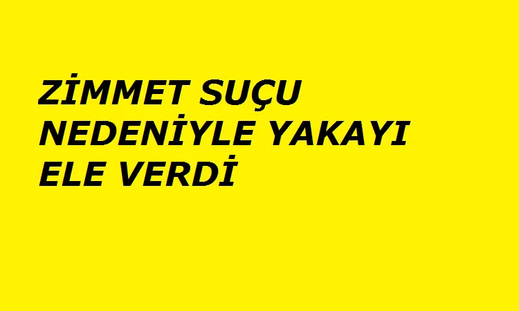 Zimmet suçundan 4 yıl yedi