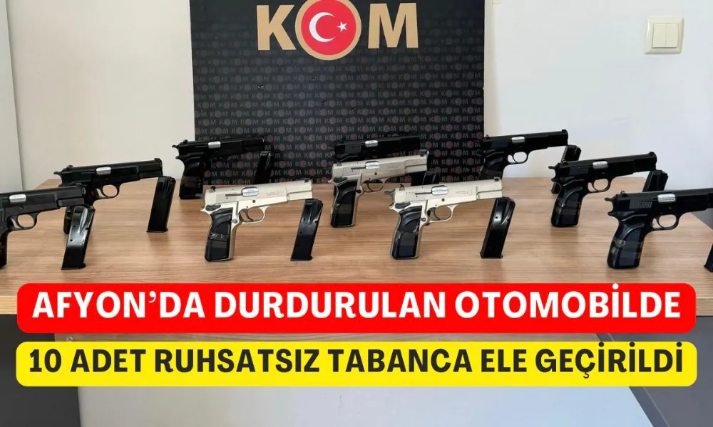 Afyonda 10 adet ruhsatsız tabanca ele geçirildi